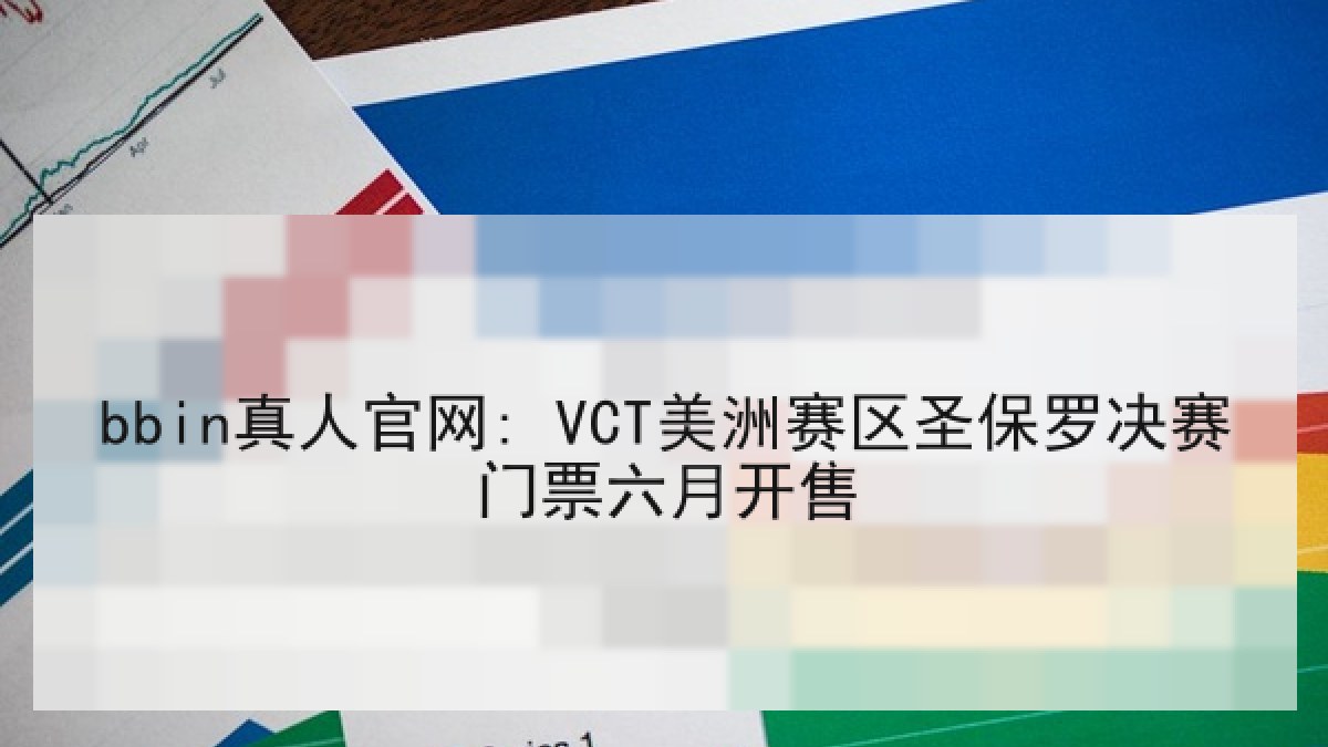 bbin真人官网: VCT美洲赛区圣保罗决赛门票六月开售