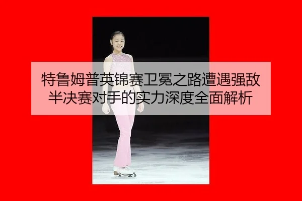 te-lu-mu-pu-ying-jin-sai-wei-mian-zhi-lu-zao-yu-qiang-di-ban-jue-sai-dui-shou-de-shi-li-shen-du-quan-mian-jie-xi-2-642.jpg