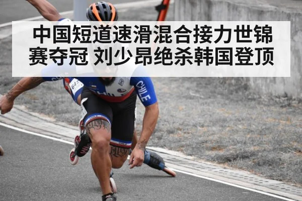 中国短道速滑混合接力世锦赛夺冠 刘少昂绝杀韩国登顶