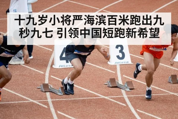 十九岁小将严海滨百米跑出九秒九七 引领中国短跑新希望